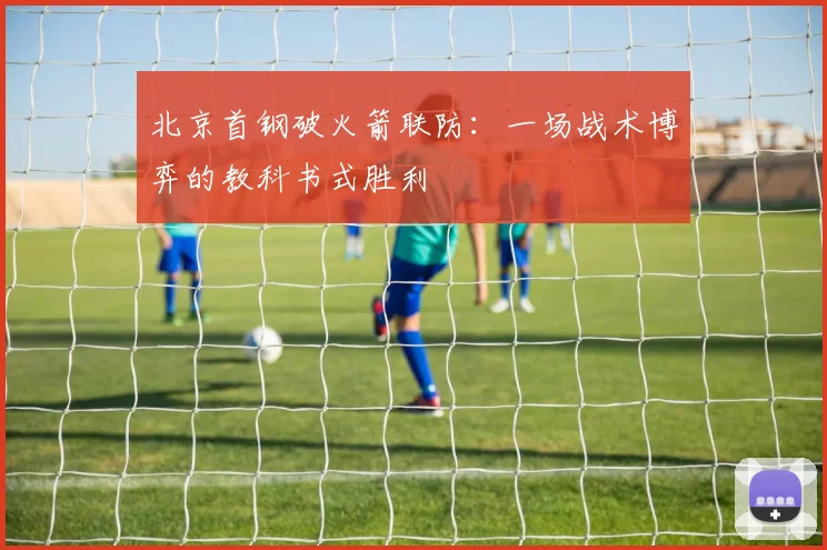 北京首钢破火箭联防：一场战术博弈的教科书式胜利