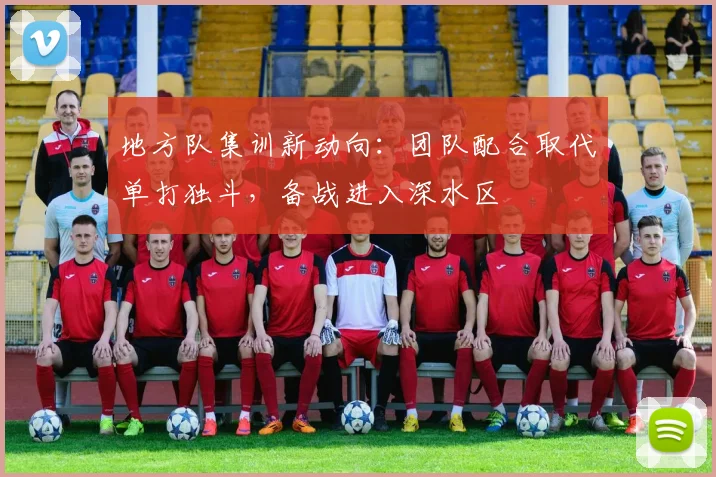 地方队集训新动向：团队配合取代单打独斗，备战进入深水区