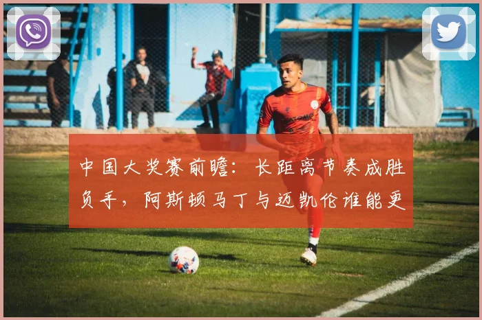 中国大奖赛前瞻：长距离节奏成胜负手，阿斯顿马丁与迈凯伦谁能更胜一筹